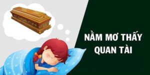 Nằm mơ thấy quan tài: Điềm lành hay dữ? Giải mã ngay!